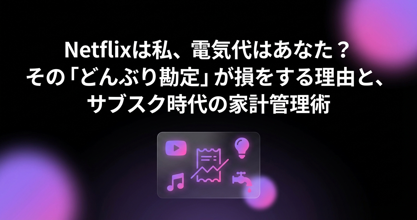 Netflixは私、電気代はあなた?その「どんぶり勘定」が損をする理由と、サブスク時代の家計管理術のアイキャッチ画像 - 家計管理・レシートに関する記事
